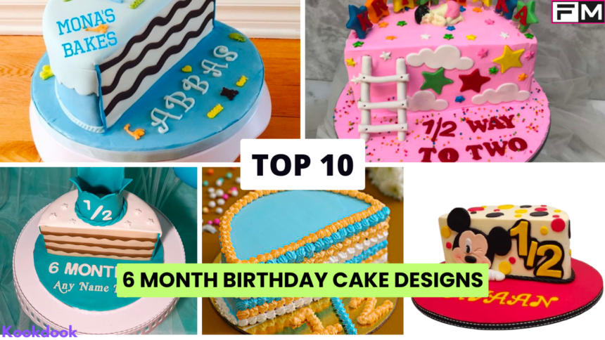 Top 10 Best 6 Month Birthday Cake Designs With Photos