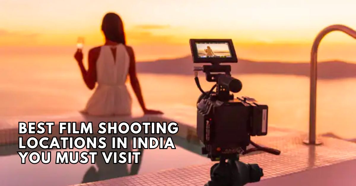 Best Film Shooting Locations In India you must Visit